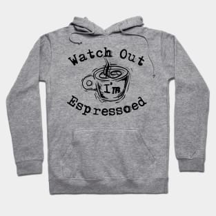 Watch Out I'm Espressoed Hoodie